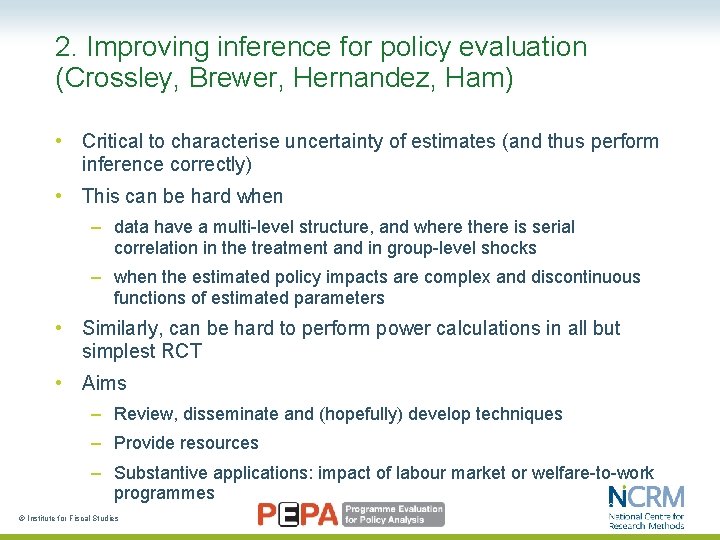 2. Improving inference for policy evaluation (Crossley, Brewer, Hernandez, Ham) • Critical to characterise