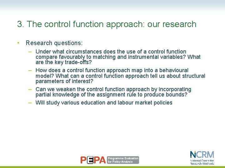 3. The control function approach: our research • Research questions: – Under what circumstances
