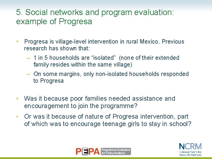 5. Social networks and program evaluation: example of Progresa • Progresa is village-level intervention