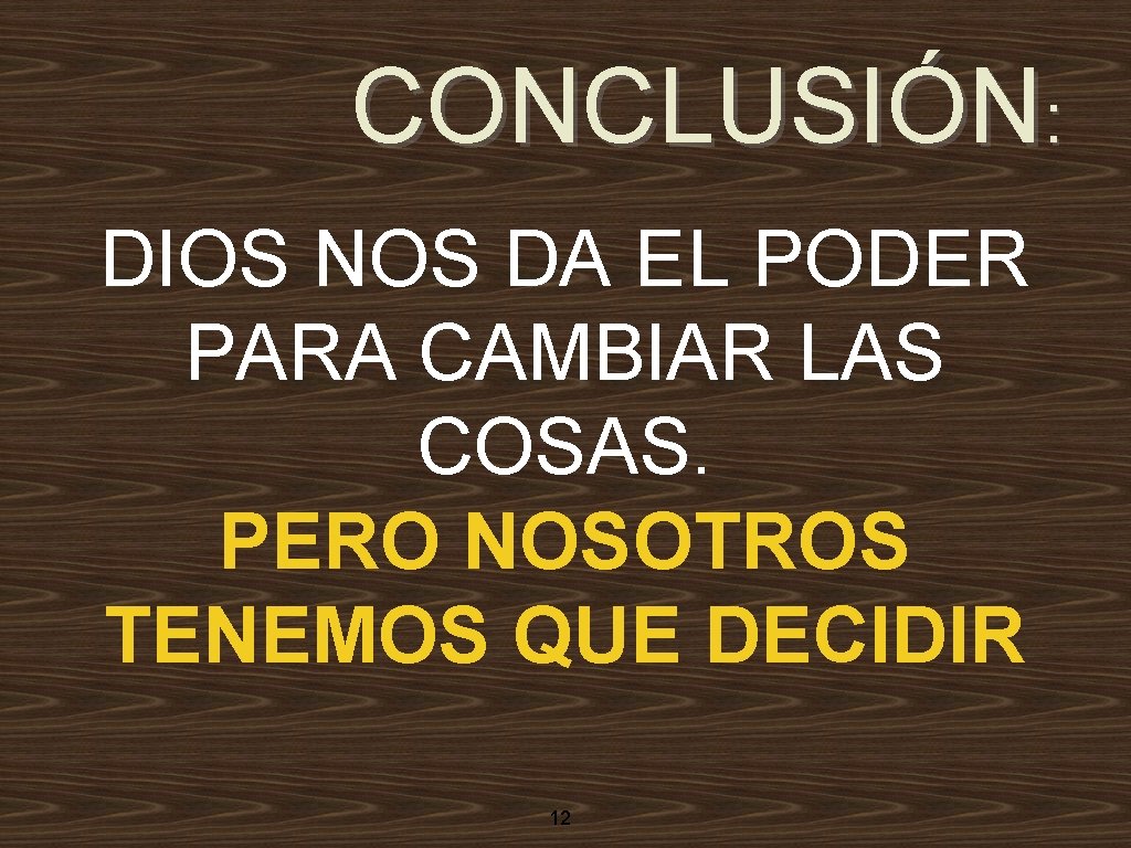 CONCLUSIÓN: DIOS NOS DA EL PODER PARA CAMBIAR LAS COSAS. PERO NOSOTROS TENEMOS QUE