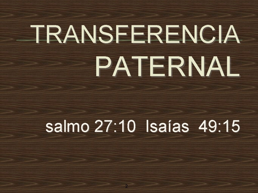 TRANSFERENCIA PATERNAL salmo 27: 10 Isaías 49: 15 2 