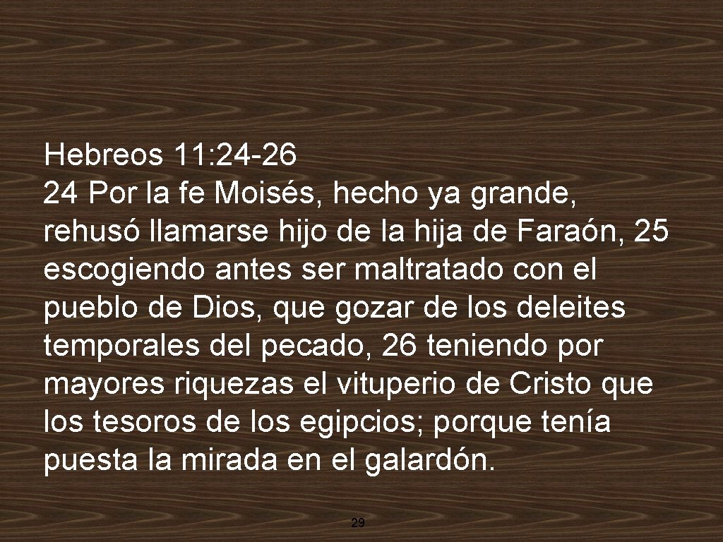 Hebreos 11: 24 -26 24 Por la fe Moisés, hecho ya grande, rehusó llamarse