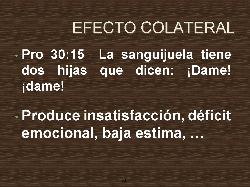 EFECTO COLATERAL • Pro 30: 15 La sanguijuela tiene dos hijas que dicen: ¡Dame!