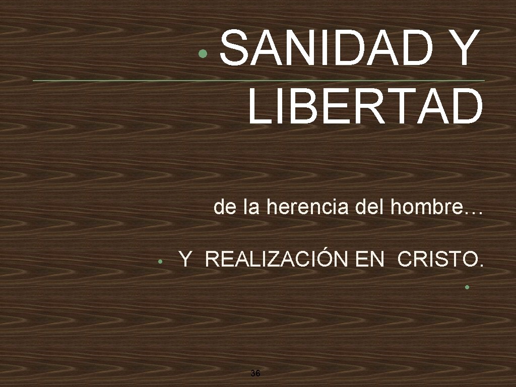  • SANIDAD Y LIBERTAD de la herencia del hombre… • Y REALIZACIÓN EN