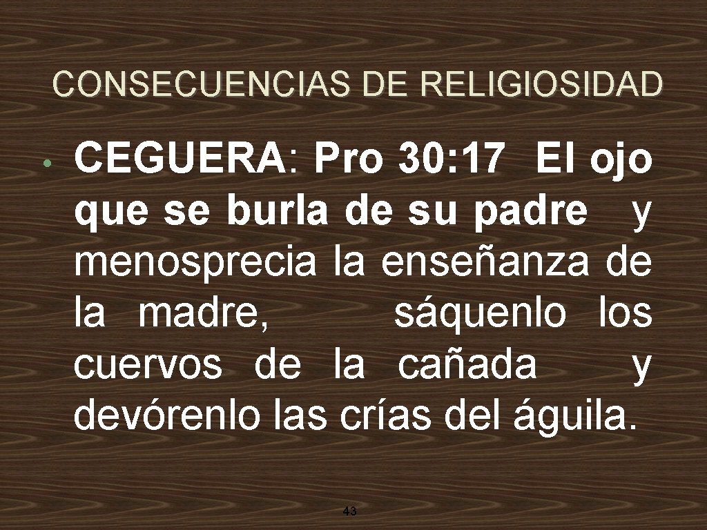 CONSECUENCIAS DE RELIGIOSIDAD • CEGUERA: Pro 30: 17 El ojo que se burla de