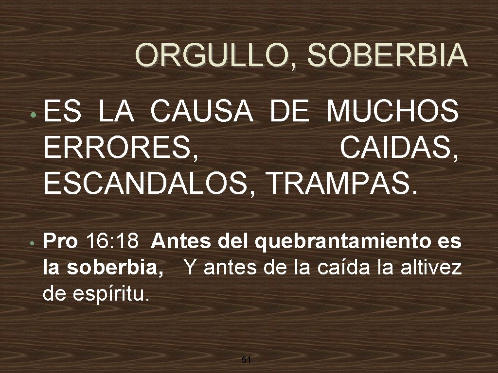 ORGULLO, SOBERBIA • ES LA CAUSA DE MUCHOS ERRORES, CAIDAS, ESCANDALOS, TRAMPAS. • Pro