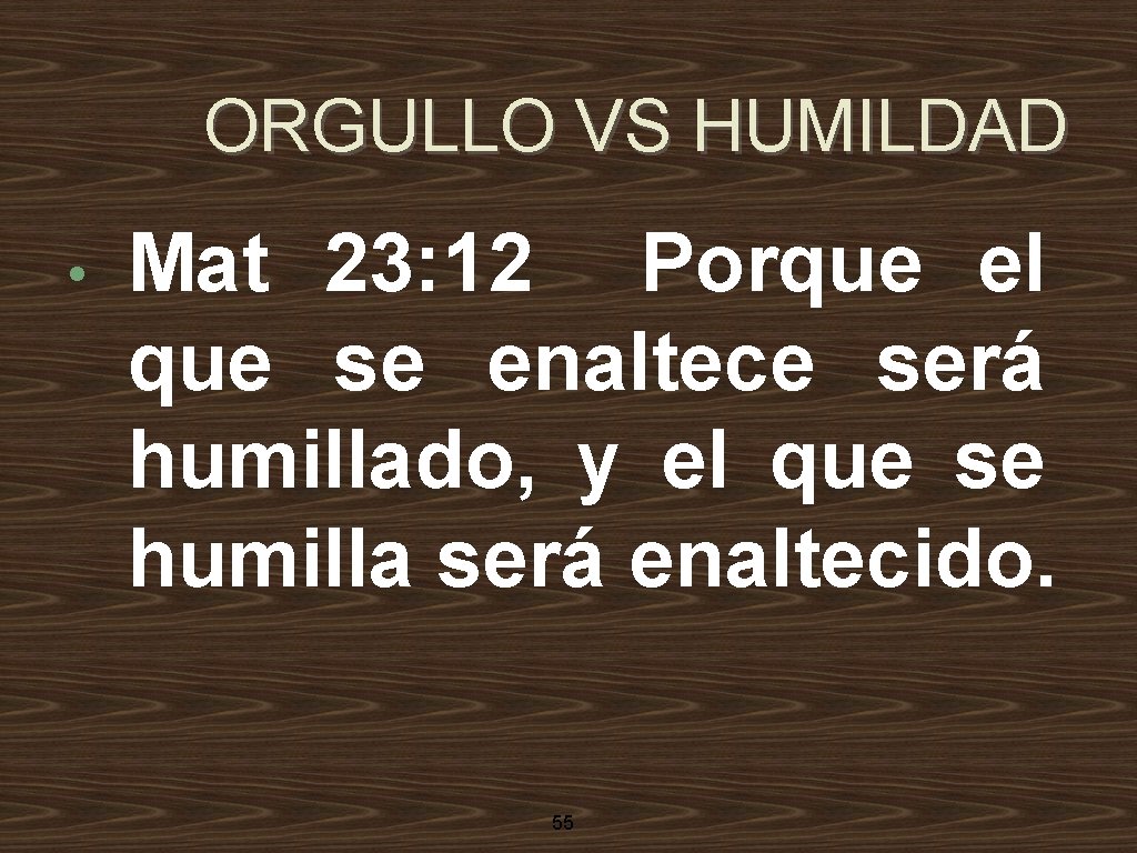 ORGULLO VS HUMILDAD • Mat 23: 12 Porque el que se enaltece será humillado,