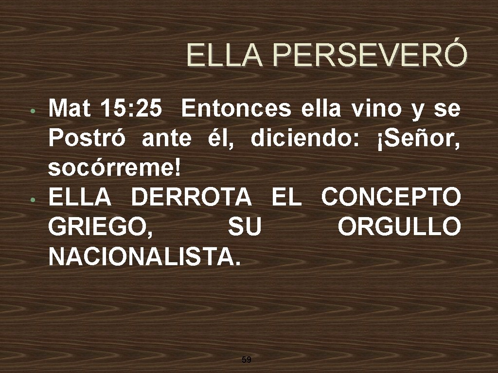 ELLA PERSEVERÓ • • Mat 15: 25 Entonces ella vino y se Postró ante