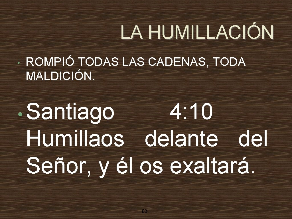 LA HUMILLACIÓN • ROMPIÓ TODAS LAS CADENAS, TODA MALDICIÓN. • Santiago 4: 10 Humillaos