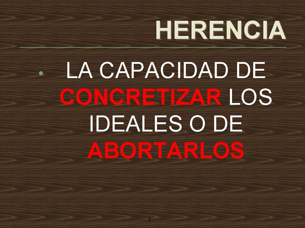 HERENCIA • LA CAPACIDAD DE CONCRETIZAR LOS IDEALES O DE ABORTARLOS 7 