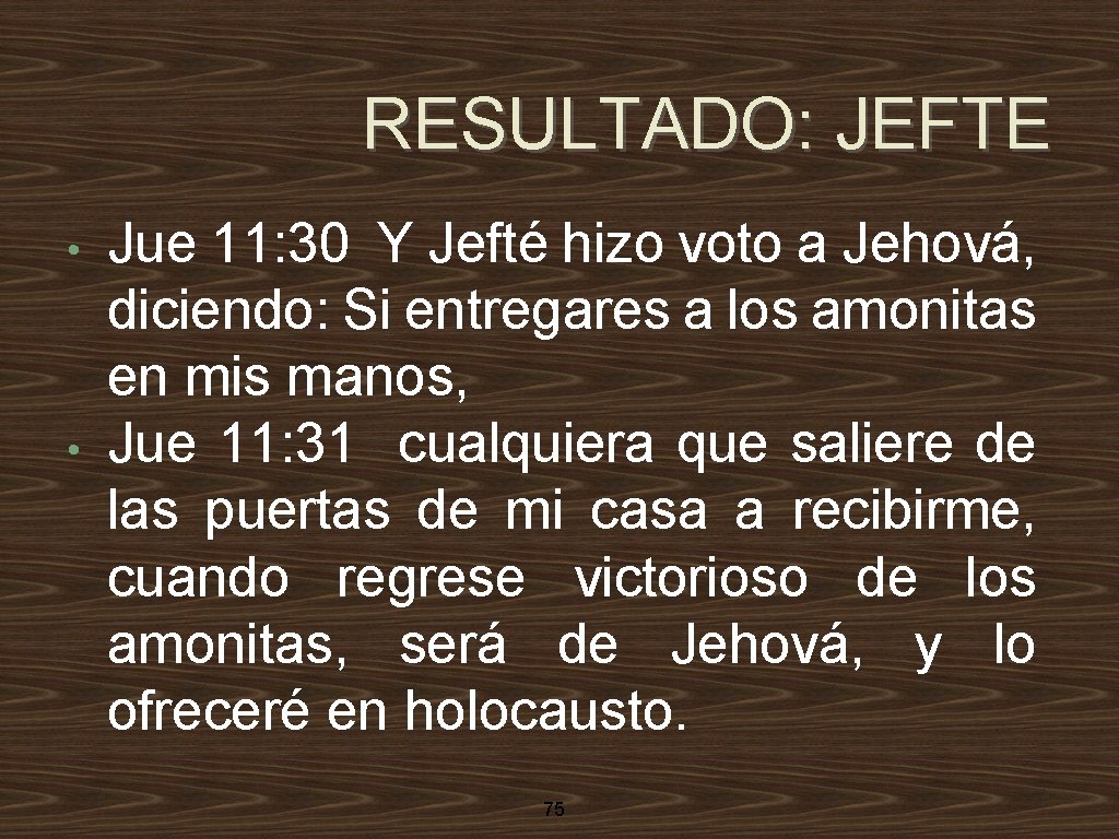 RESULTADO: JEFTE • • Jue 11: 30 Y Jefté hizo voto a Jehová, diciendo:
