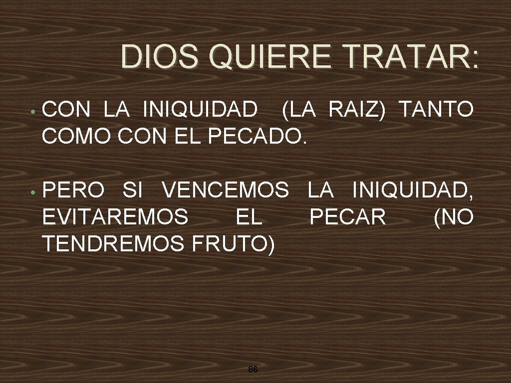 DIOS QUIERE TRATAR: • CON LA INIQUIDAD (LA RAIZ) TANTO COMO CON EL PECADO.