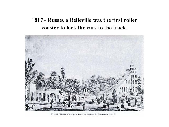 1817 - Russes a Belleville was the first roller coaster to lock the cars