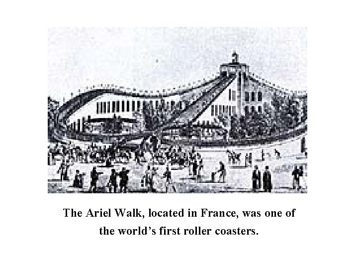 The Ariel Walk, located in France, was one of the world’s first roller coasters.