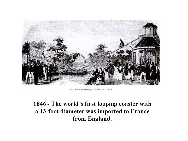 1846 - The world’s first looping coaster with a 13 -foot diameter was imported
