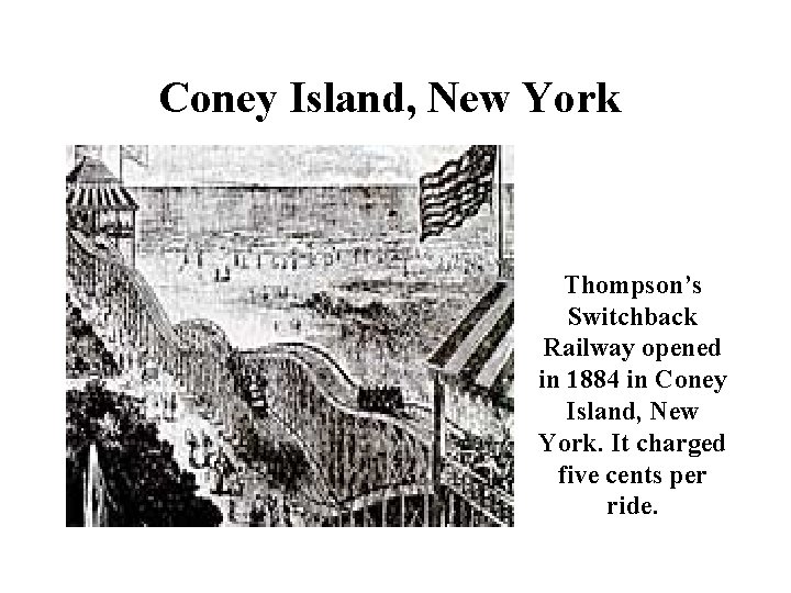 Coney Island, New York Thompson’s Switchback Railway opened in 1884 in Coney Island, New
