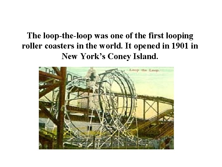 The loop-the-loop was one of the first looping roller coasters in the world. It