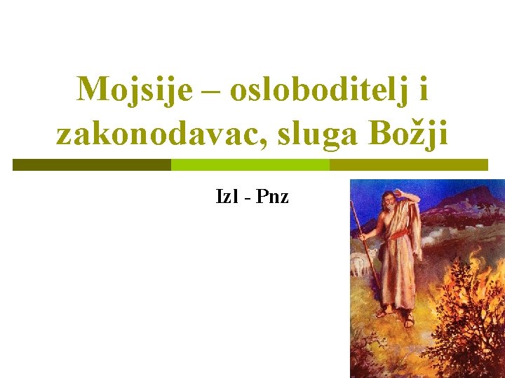 Mojsije – osloboditelj i zakonodavac, sluga Božji Izl - Pnz 