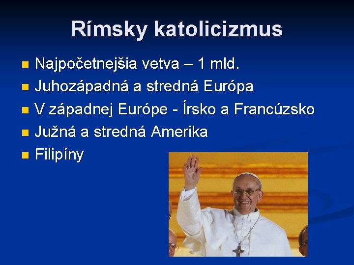 Rímsky katolicizmus Najpočetnejšia vetva – 1 mld. n Juhozápadná a stredná Európa n V