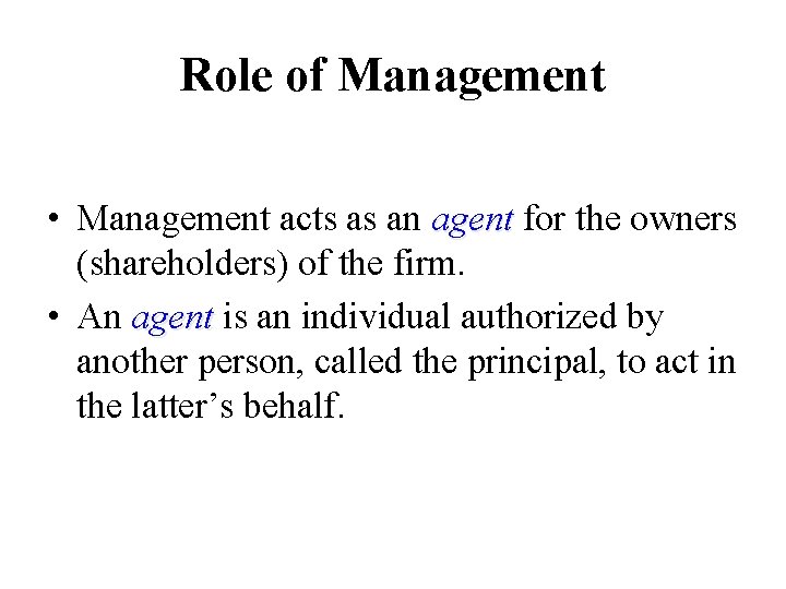 Role of Management • Management acts as an agent for the owners (shareholders) of