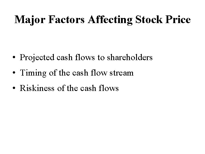 Major Factors Affecting Stock Price • Projected cash flows to shareholders • Timing of