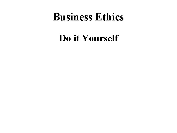 Business Ethics Do it Yourself 
