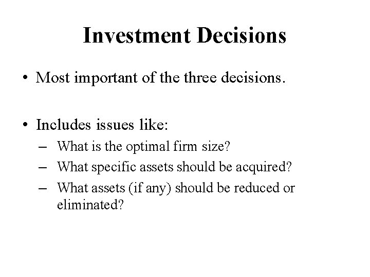 Investment Decisions • Most important of the three decisions. • Includes issues like: –