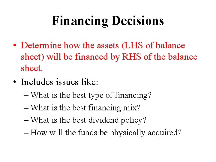 Financing Decisions • Determine how the assets (LHS of balance sheet) will be financed