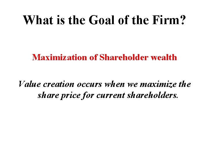 What is the Goal of the Firm? Maximization of Shareholder wealth Value creation occurs