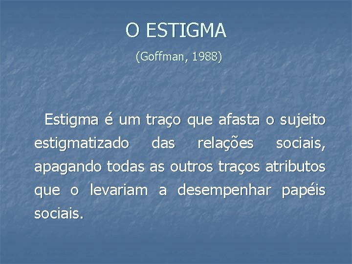 O ESTIGMA (Goffman, 1988) Estigma é um traço que afasta o sujeito estigmatizado das