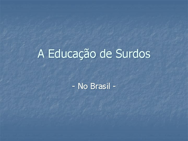 A Educação de Surdos - No Brasil - 