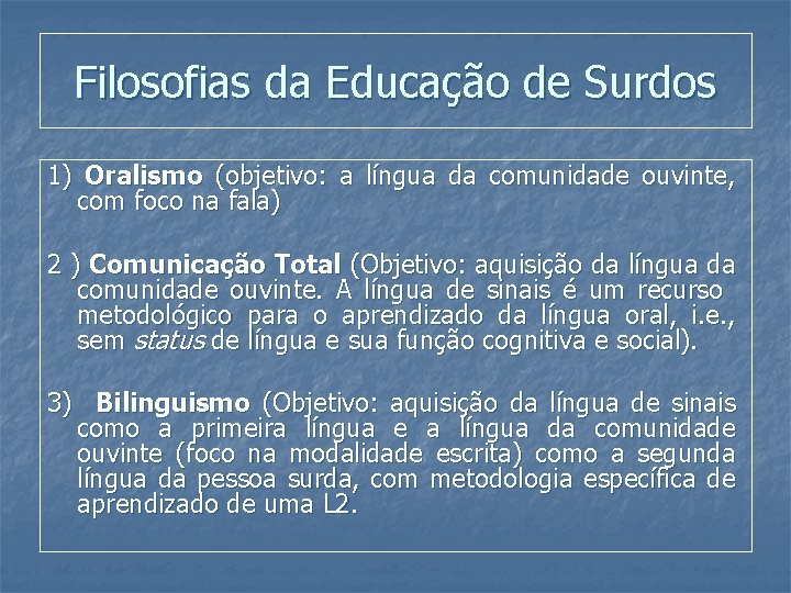 Filosofias da Educação de Surdos 1) Oralismo (objetivo: a língua da comunidade ouvinte, com