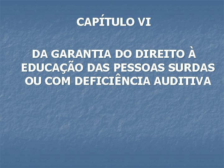 CAPÍTULO VI DA GARANTIA DO DIREITO À EDUCAÇÃO DAS PESSOAS SURDAS OU COM DEFICIÊNCIA