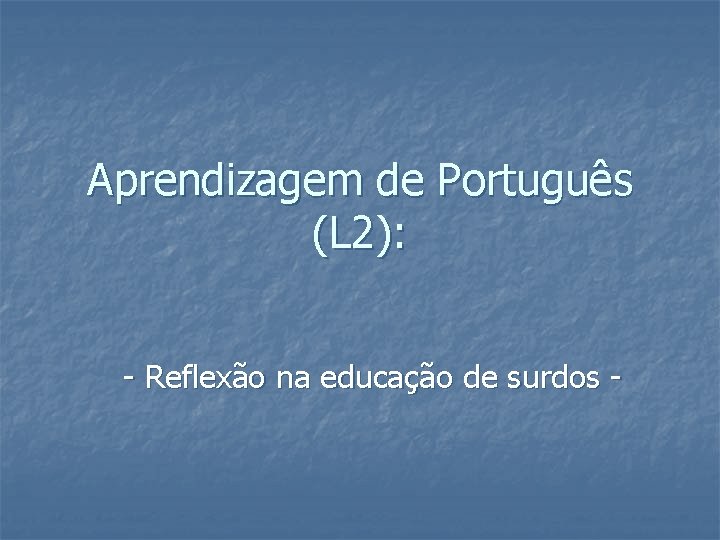 Aprendizagem de Português (L 2): - Reflexão na educação de surdos - 