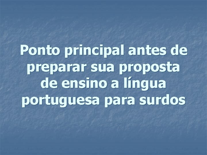 Ponto principal antes de preparar sua proposta de ensino a língua portuguesa para surdos