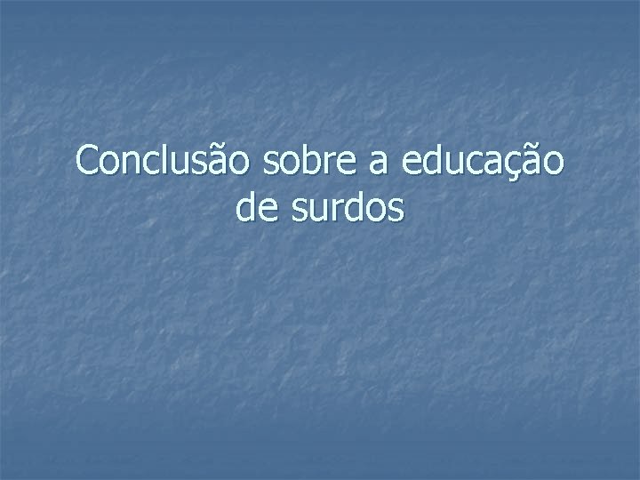 Conclusão sobre a educação de surdos 