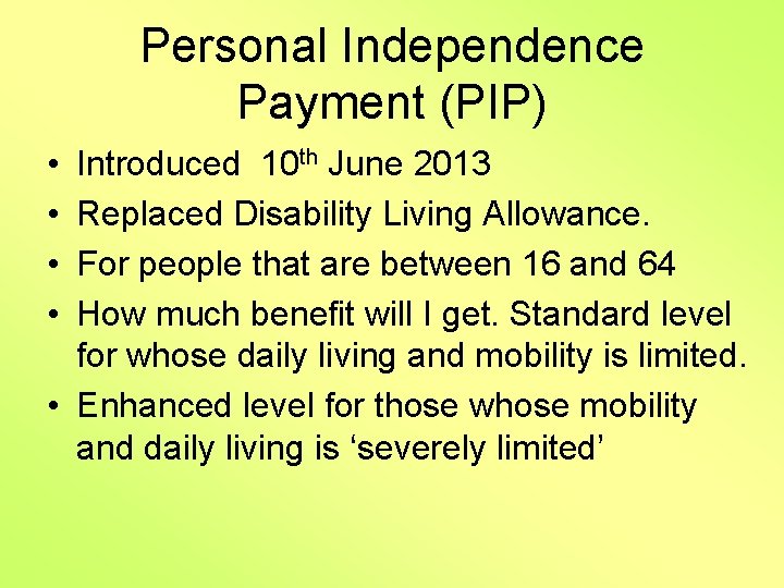 Personal Independence Payment (PIP) • • Introduced 10 th June 2013 Replaced Disability Living