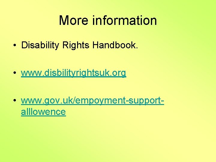 More information • Disability Rights Handbook. • www. disbilityrightsuk. org • www. gov. uk/empoyment-supportalllowence