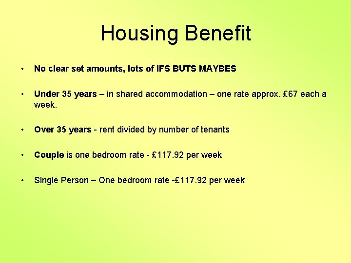 Housing Benefit • No clear set amounts, lots of IFS BUTS MAYBES • Under