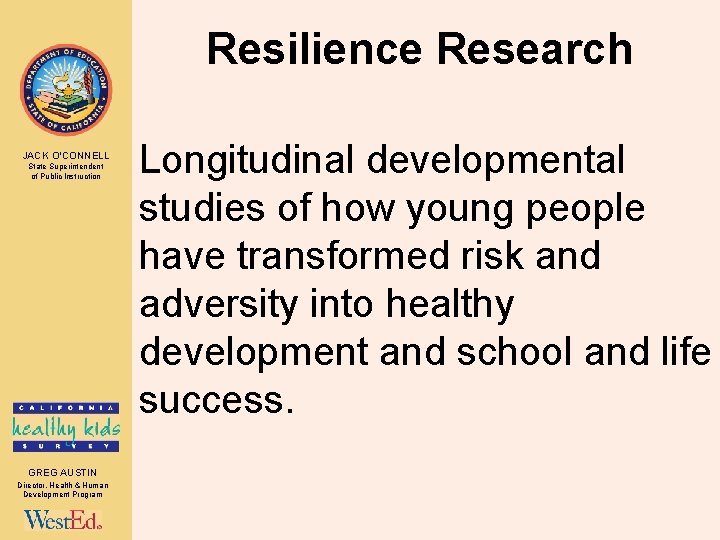 Resilience Research JACK O’CONNELL State Superintendent of Public Instruction GREG AUSTIN Director, Health &