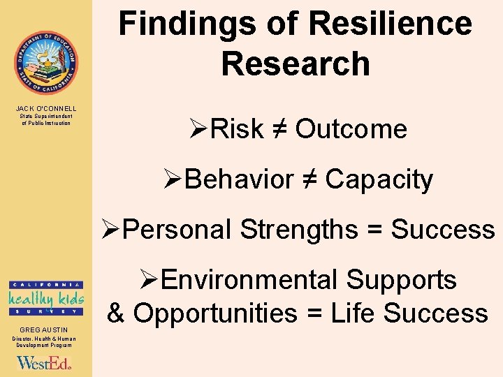 Findings of Resilience Research JACK O’CONNELL State Superintendent of Public Instruction ØRisk ≠ Outcome