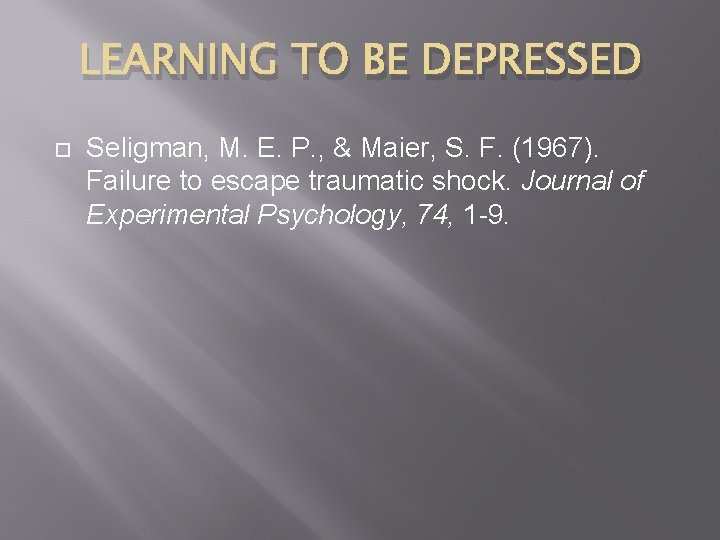 LEARNING TO BE DEPRESSED Seligman, M. E. P. , & Maier, S. F. (1967).