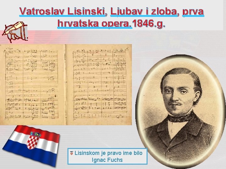 Vatroslav Lisinski, Ljubav i zloba, prva hrvatska opera, 1846. g. Lisinskom je pravo ime