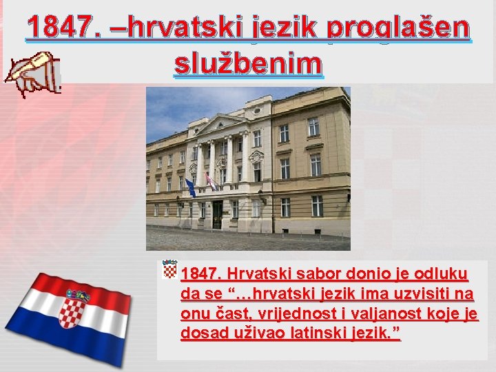1847. –hrvatski jezik proglašen službenim 1847. Hrvatski sabor donio je odluku da se “…hrvatski
