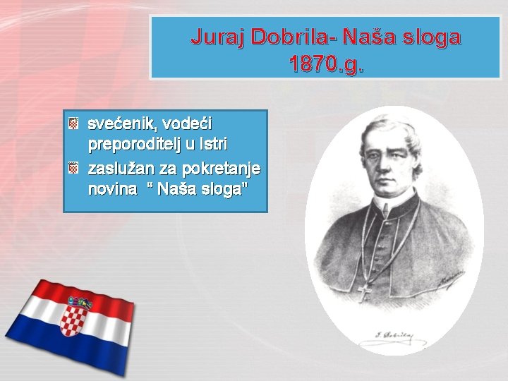 Juraj Dobrila- Naša sloga 1870. g. svećenik, vodeći preporoditelj u Istri zaslužan za pokretanje