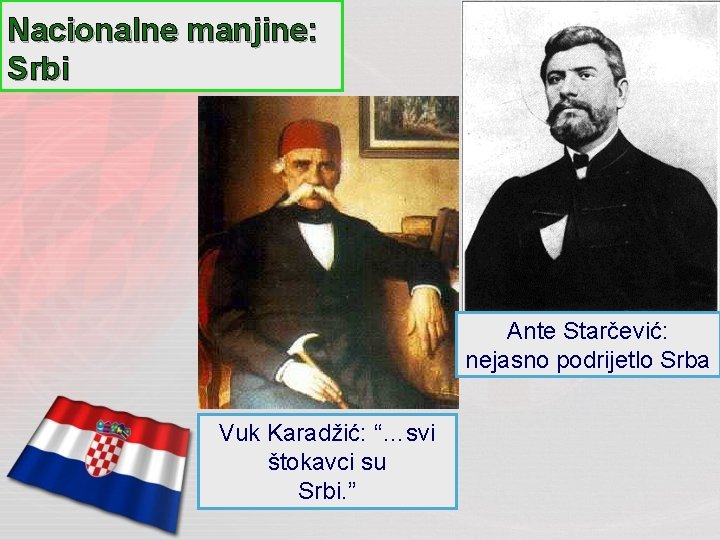 Nacionalne manjine: Srbi Ante Starčević: nejasno podrijetlo Srba Vuk Karadžić: “…svi štokavci su Srbi.