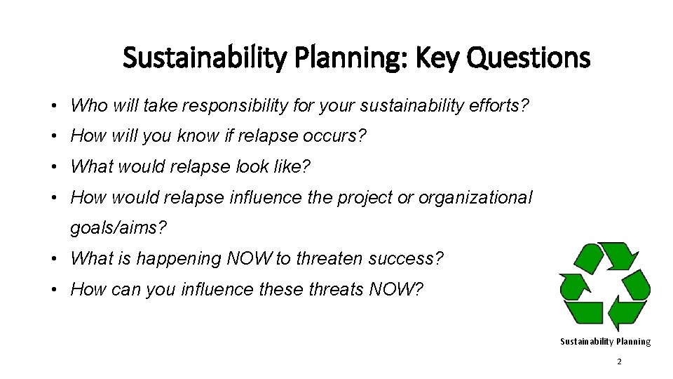 Sustainability Planning: Key Questions • Who will take responsibility for your sustainability efforts? •