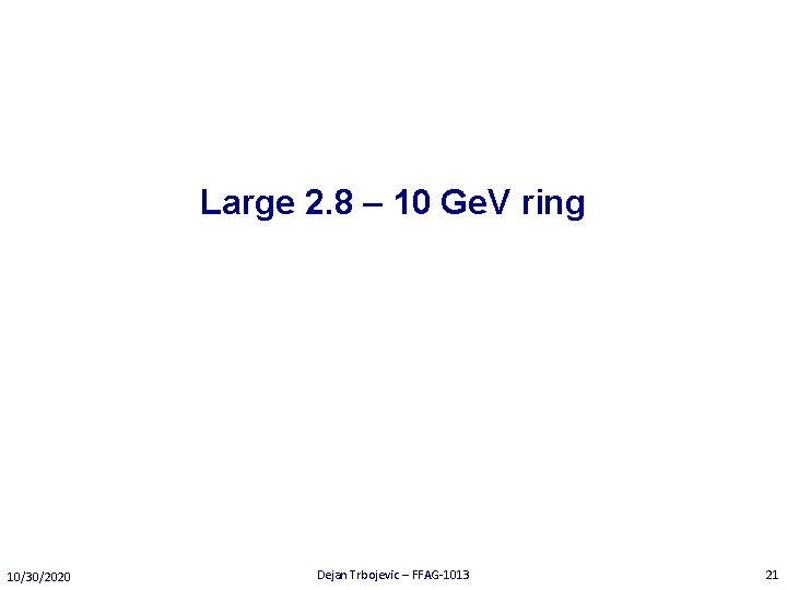 Large 2. 8 – 10 Ge. V ring 10/30/2020 Dejan Trbojevic – FFAG-1013 21