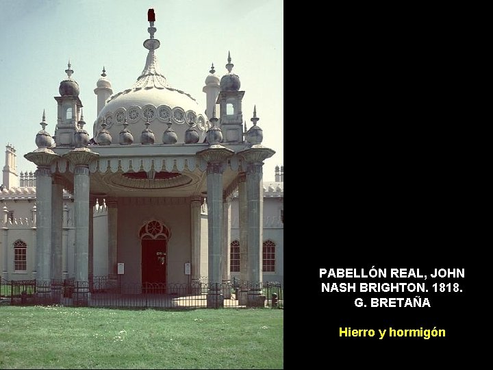 PABELLÓN REAL, JOHN NASH BRIGHTON. 1818. G. BRETAÑA Hierro y hormigón 