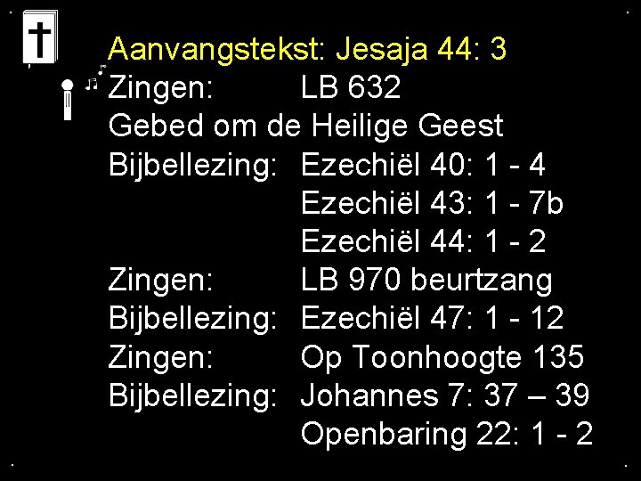 . . . Aanvangstekst: Jesaja 44: 3 Zingen: LB 632 Gebed om de Heilige